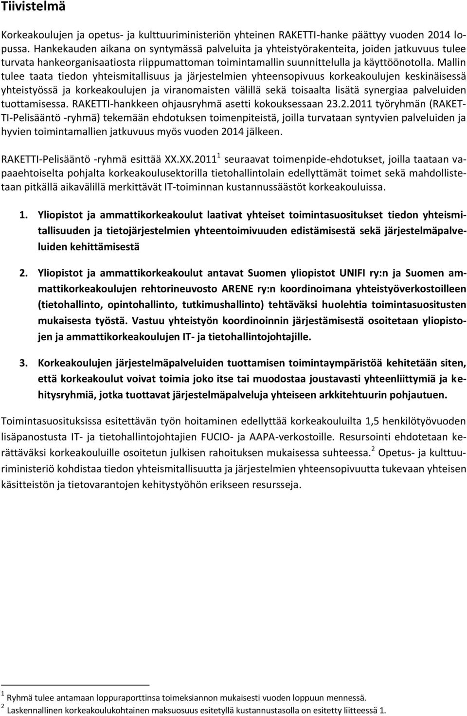 Mallin tulee taata tiedon yhteismitallisuus ja järjestelmien yhteensopivuus korkeakoulujen keskinäisessä yhteistyössä ja korkeakoulujen ja viranomaisten välillä sekä toisaalta lisätä synergiaa