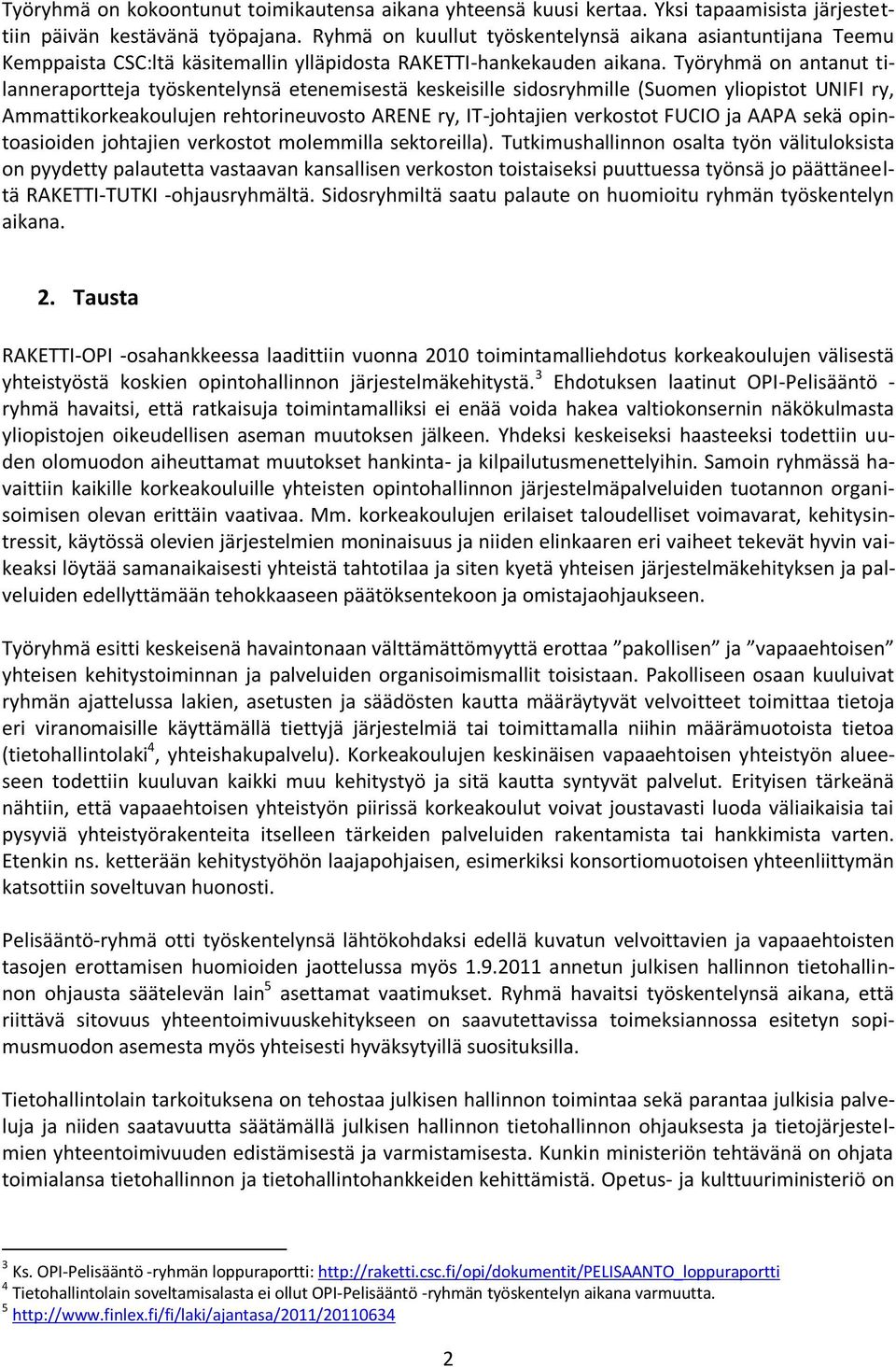 Työryhmä on antanut tilanneraportteja työskentelynsä etenemisestä keskeisille sidosryhmille (Suomen yliopistot UNIFI ry, Ammattikorkeakoulujen rehtorineuvosto ARENE ry, IT-johtajien verkostot FUCIO