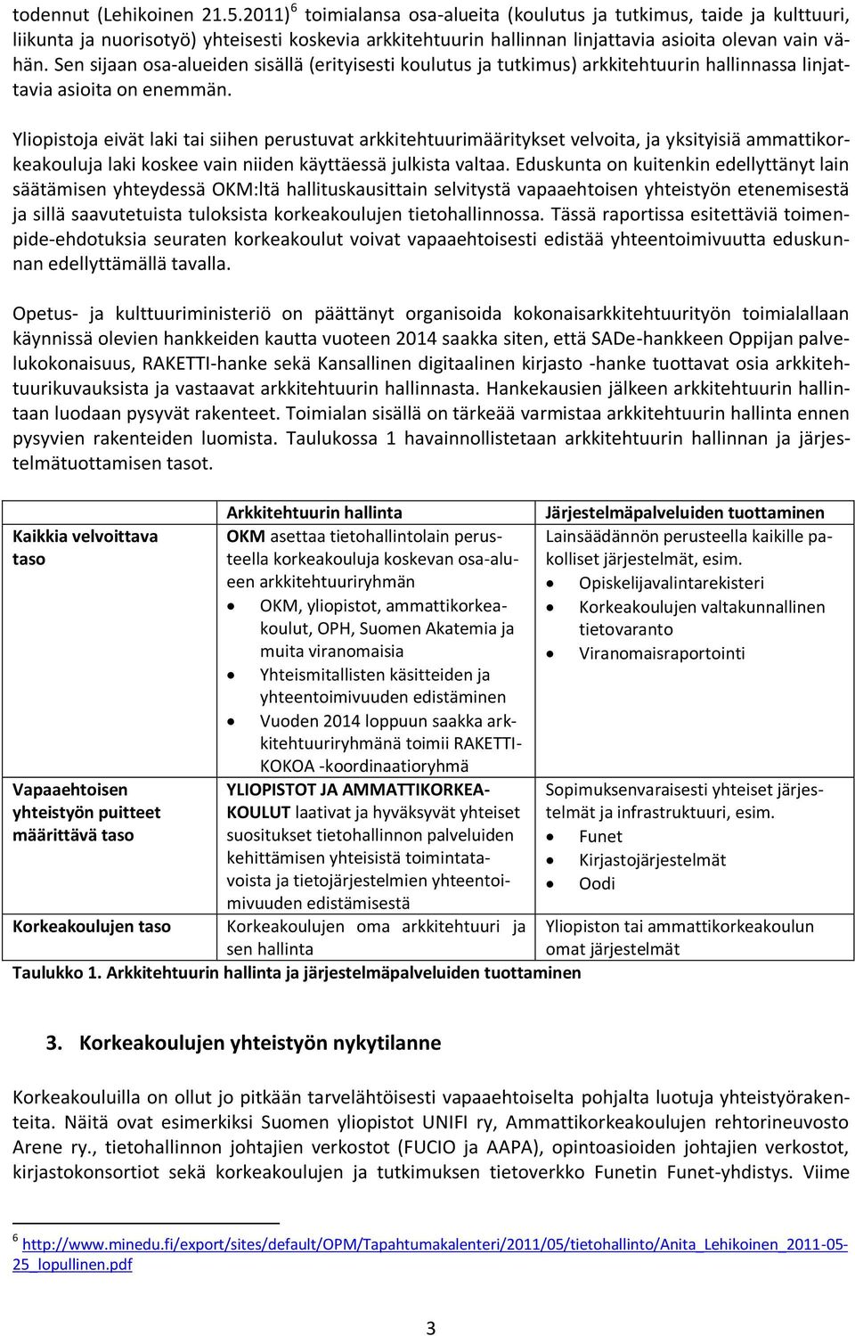 Sen sijaan osa-alueiden sisällä (erityisesti koulutus ja tutkimus) arkkitehtuurin hallinnassa linjattavia asioita on enemmän.