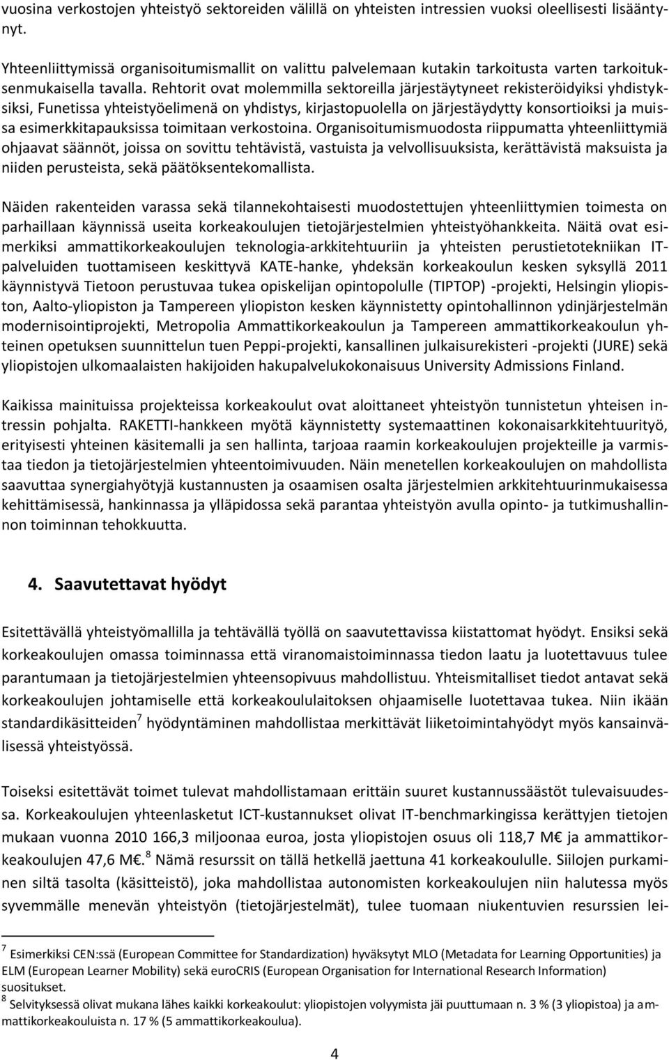 Rehtorit ovat molemmilla sektoreilla järjestäytyneet rekisteröidyiksi yhdistyksiksi, Funetissa yhteistyöelimenä on yhdistys, kirjastopuolella on järjestäydytty konsortioiksi ja muissa