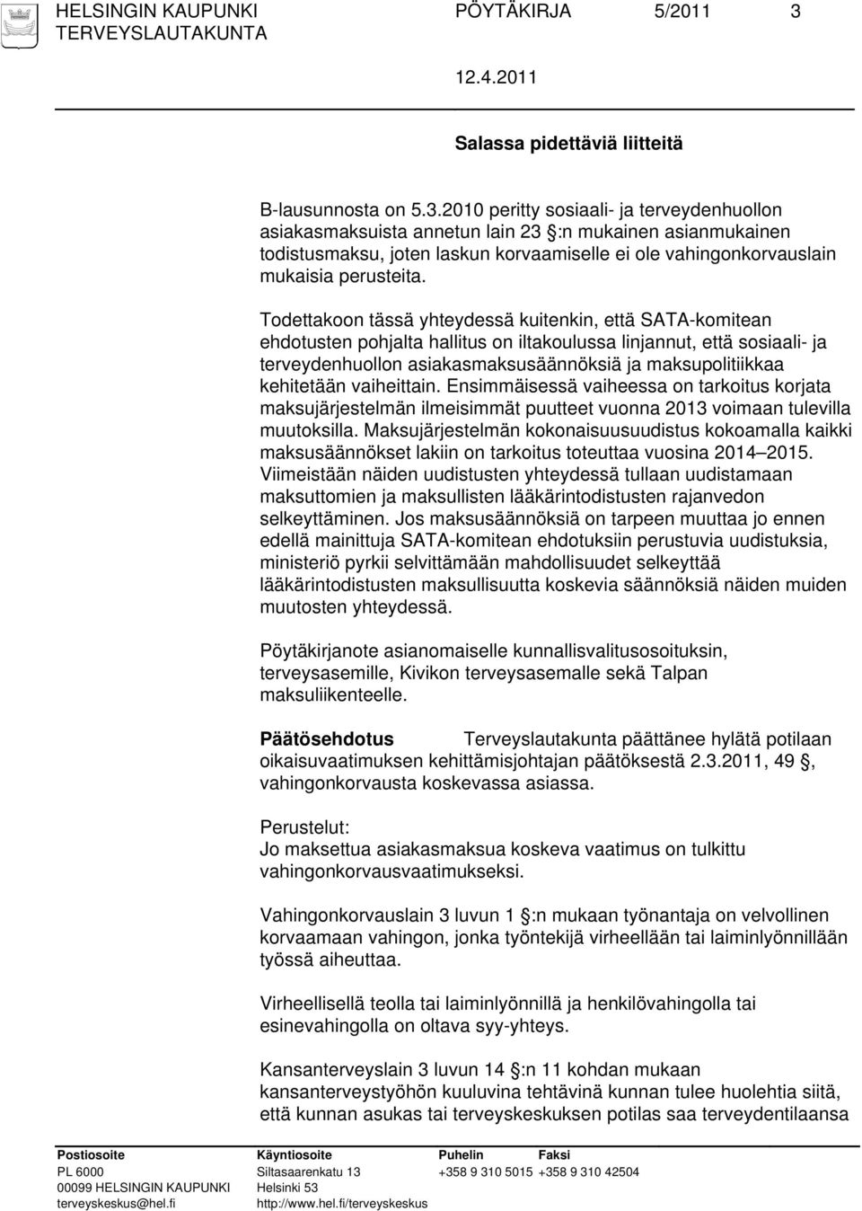 2010 peritty sosiaali- ja terveydenhuollon asiakasmaksuista annetun lain 23 :n mukainen asianmukainen todistusmaksu, joten laskun korvaamiselle ei ole vahingonkorvauslain mukaisia perusteita.