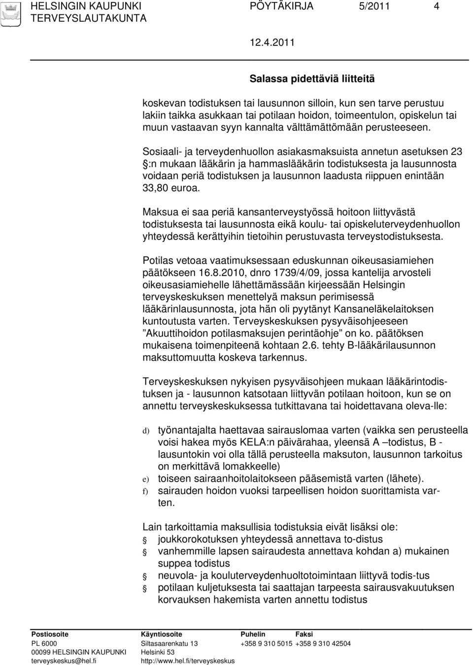 Sosiaali- ja terveydenhuollon asiakasmaksuista annetun asetuksen 23 :n mukaan lääkärin ja hammaslääkärin todistuksesta ja lausunnosta voidaan periä todistuksen ja lausunnon laadusta riippuen enintään