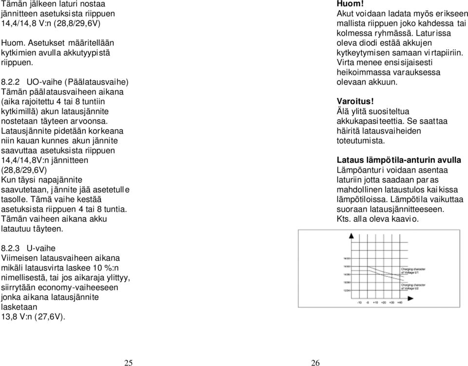 Latausjännite pidetään korkeana niin kauan kunnes akun jännite saavuttaa asetuksista riippuen 14,4/14,8V:n jännitteen (28,8/29,6V) Kun täysi napajännite saavutetaan, jännite jää asetetulle tasolle.