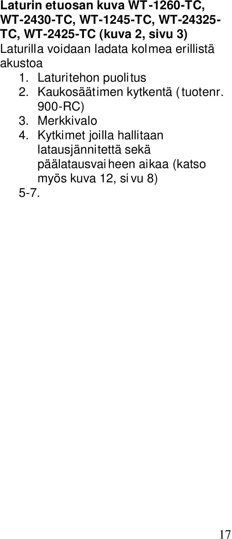 + (plus) positiivisen navan kytkentä akuill e 8. - (miinus) miinusnavan kytkentä Laturin etuosan kuva WT-1225-TB, WT-2415-TB (kuva 3, sivu 4) Laturilla voidaan ladata kahta erillistä akustoa 1.