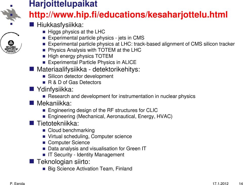 with TOTEM at the LHC High energy physics TOTEM Experimental Particle Physics in ALICE Materiaalifysiikka - detektorikehitys: Silicon detector development R & D of Gas Detectors Ydinfysiikka: