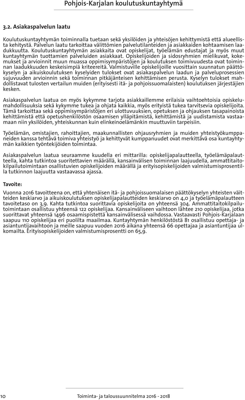 Koulutuskuntayhtymän asiakkaita ovat opiskelijat, työelämän edustajat ja myös muut kuntayhtymän tuottamien palveluiden asiakkaat.