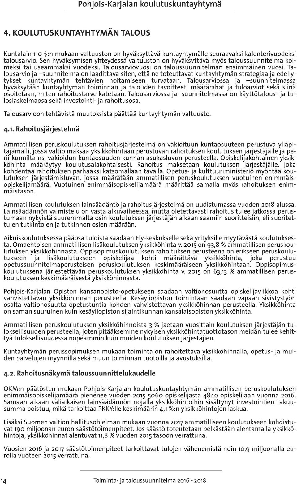 Talousarvio ja suunnitelma on laadittava siten, että ne toteuttavat kuntayhtymän strategiaa ja edellytykset kuntayhtymän tehtävien hoitamiseen turvataan.