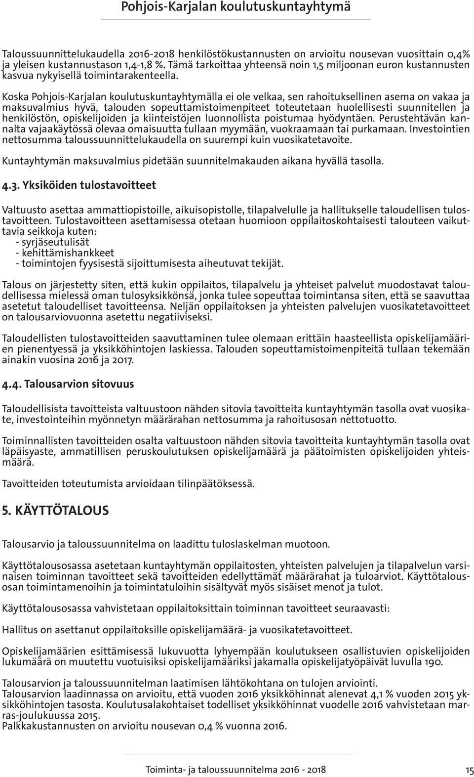 Koska Pohjois-Karjalan koulutuskuntayhtymälla ei ole velkaa, sen rahoituksellinen asema on vakaa ja maksuvalmius hyvä, talouden sopeuttamistoimenpiteet toteutetaan huolellisesti suunnitellen ja