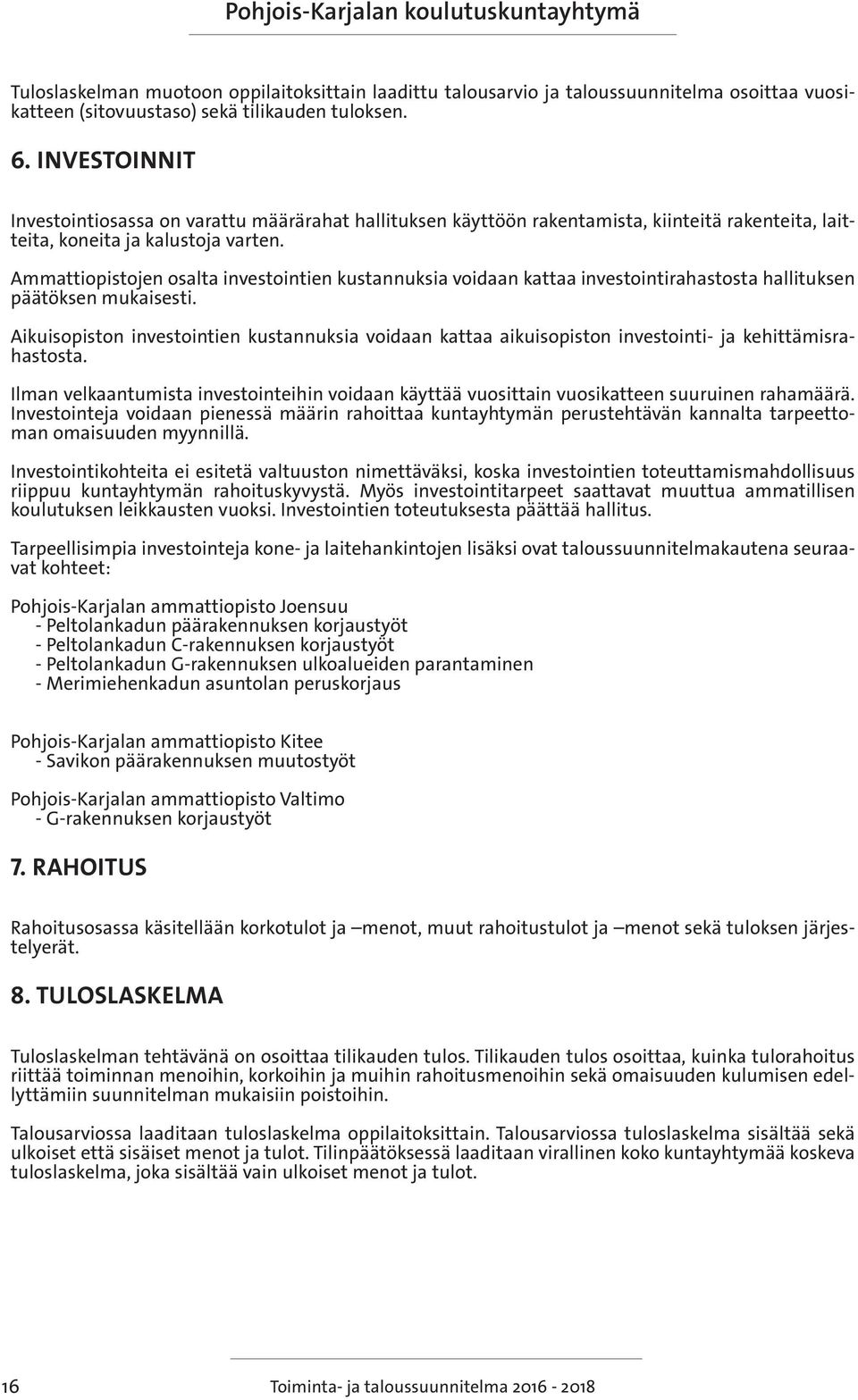 Ammattiopistojen osalta investointien kustannuksia voidaan kattaa investointirahastosta hallituksen päätöksen mukaisesti.