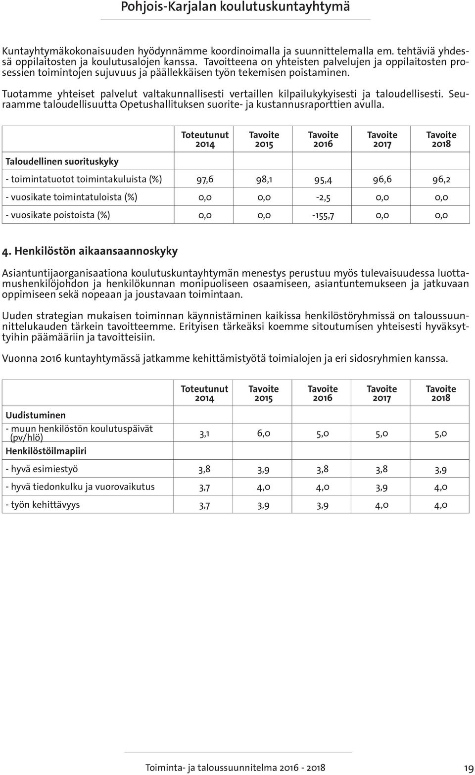 Tuotamme yhteiset palvelut valtakunnallisesti vertaillen kilpailukykyisesti ja taloudellisesti. Seuraamme taloudellisuutta Opetushallituksen suorite- ja kustannusraporttien avulla.