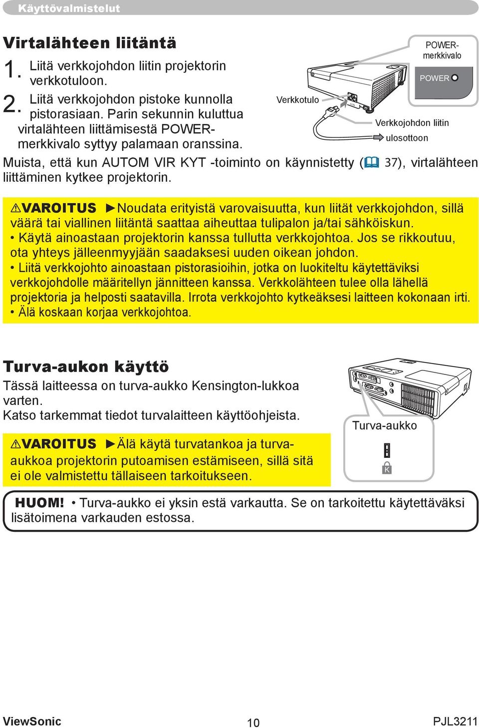 Verkkotulo Muista, että kun AUTOM VIR KYT -toiminto on käynnistetty ( 37), virtalähteen liittäminen kytkee projektorin.