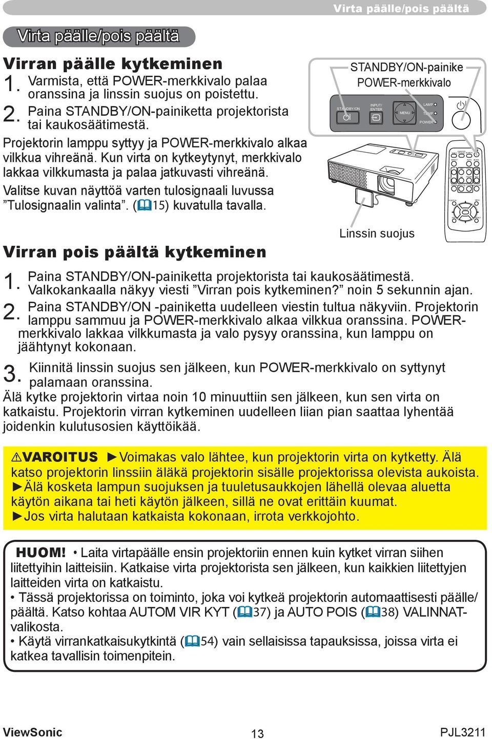 Projektorin lamppu syttyy ja POWER-merkkivalo alkaa vilkkua vihreänä. Kun virta on kytkeytynyt, merkkivalo lakkaa vilkkumasta ja palaa jatkuvasti vihreänä.