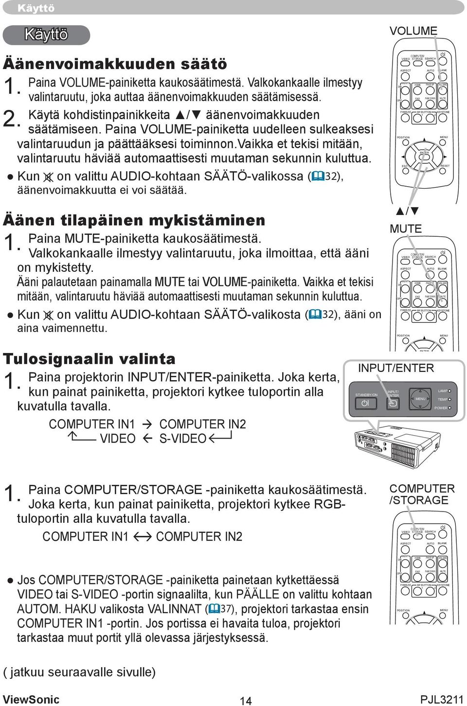 vaikka et tekisi mitään, valintaruutu häviää automaattisesti muutaman sekunnin kuluttua. Kun on valittu AUDIO-kohtaan SÄÄTÖ-valikossa ( 32), äänenvoimakkuutta ei voi säätää.