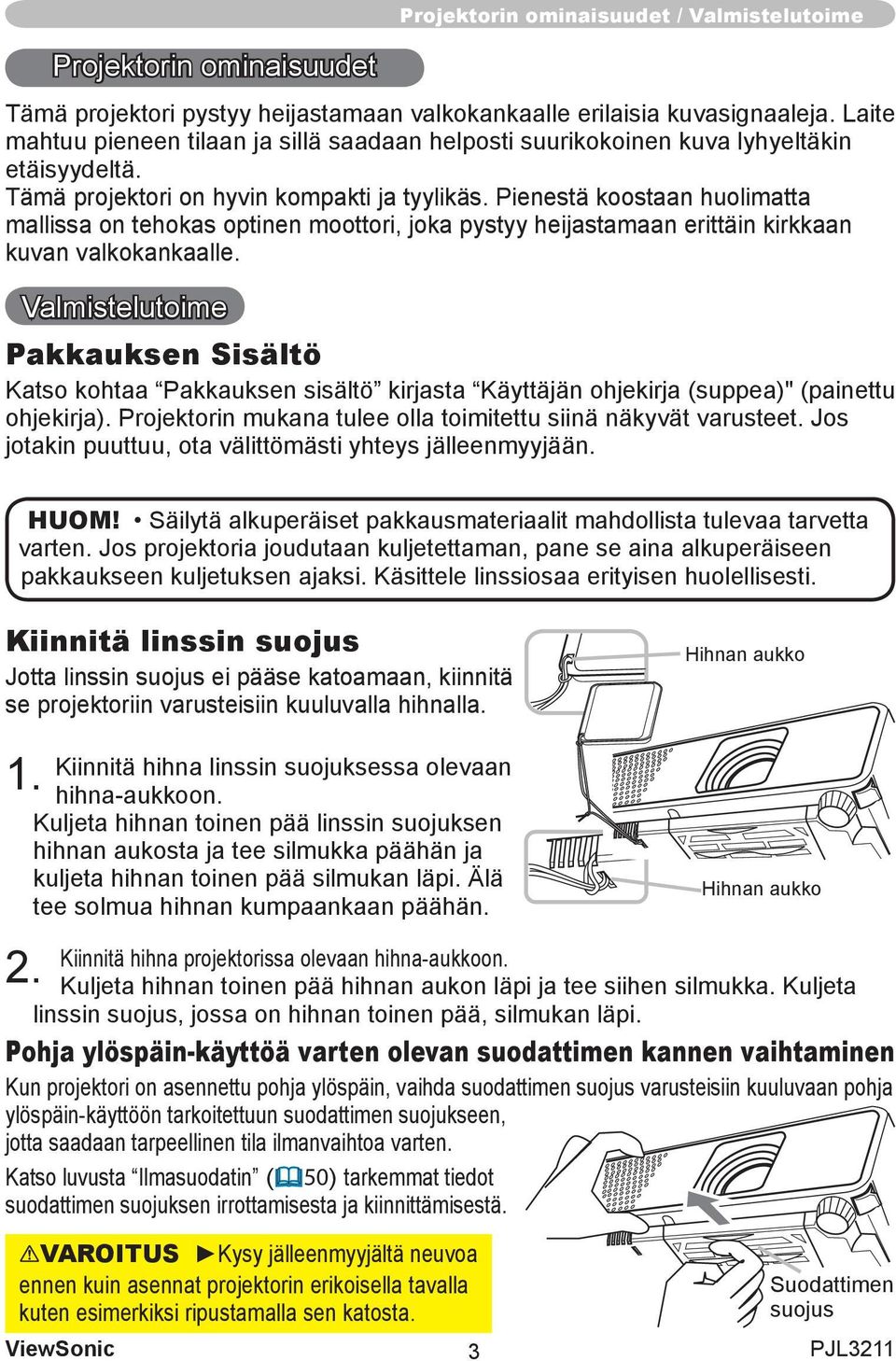 Pienestä koostaan huolimatta mallissa on tehokas optinen moottori, joka pystyy heijastamaan erittäin kirkkaan kuvan valkokankaalle.