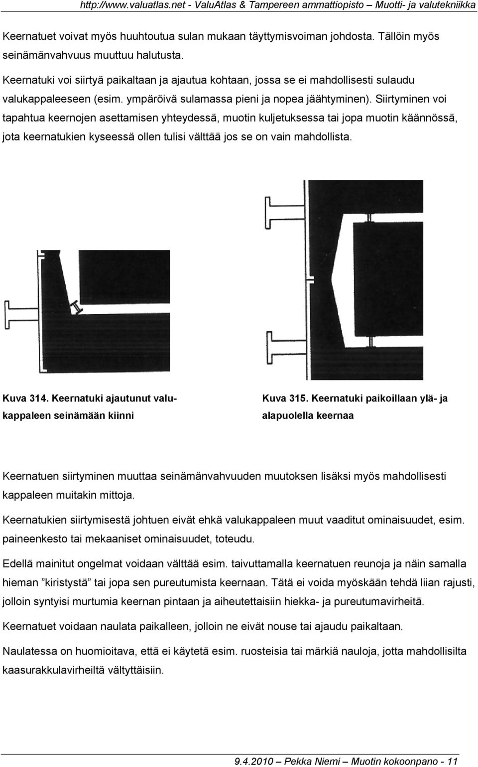 Siirtyminen voi tapahtua keernojen asettamisen yhteydessä, muotin kuljetuksessa tai jopa muotin käännössä, jota keernatukien kyseessä ollen tulisi välttää jos se on vain mahdollista. Kuva 314.