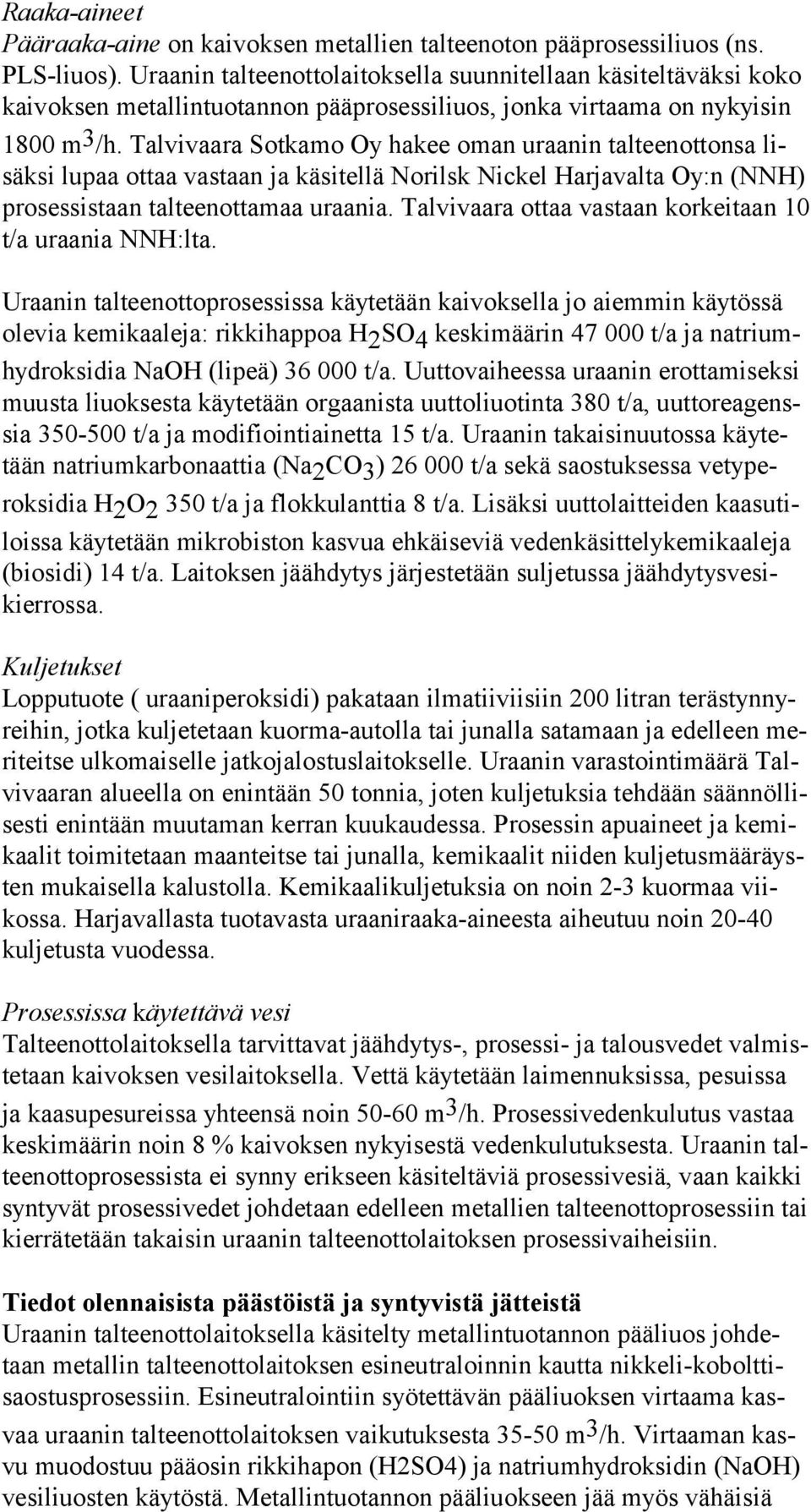 Tal vivaara Sotkamo Oy hakee oman uraanin talteenottonsa lisäksi lupaa ot taa vastaan ja käsitellä No rilsk Nickel Harjavalta Oy:n (NNH) prosessistaan tal teenottamaa uraania.