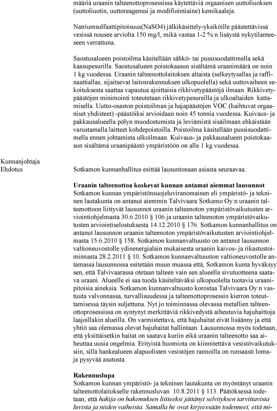 Saostusalueen poistoilma käsitellään sähkö- tai pussisuodattimella sekä kaasupesurilla. Saostusalueen poistokaasun sisältämä uraanimäärä on noin 1 kg vuodessa.