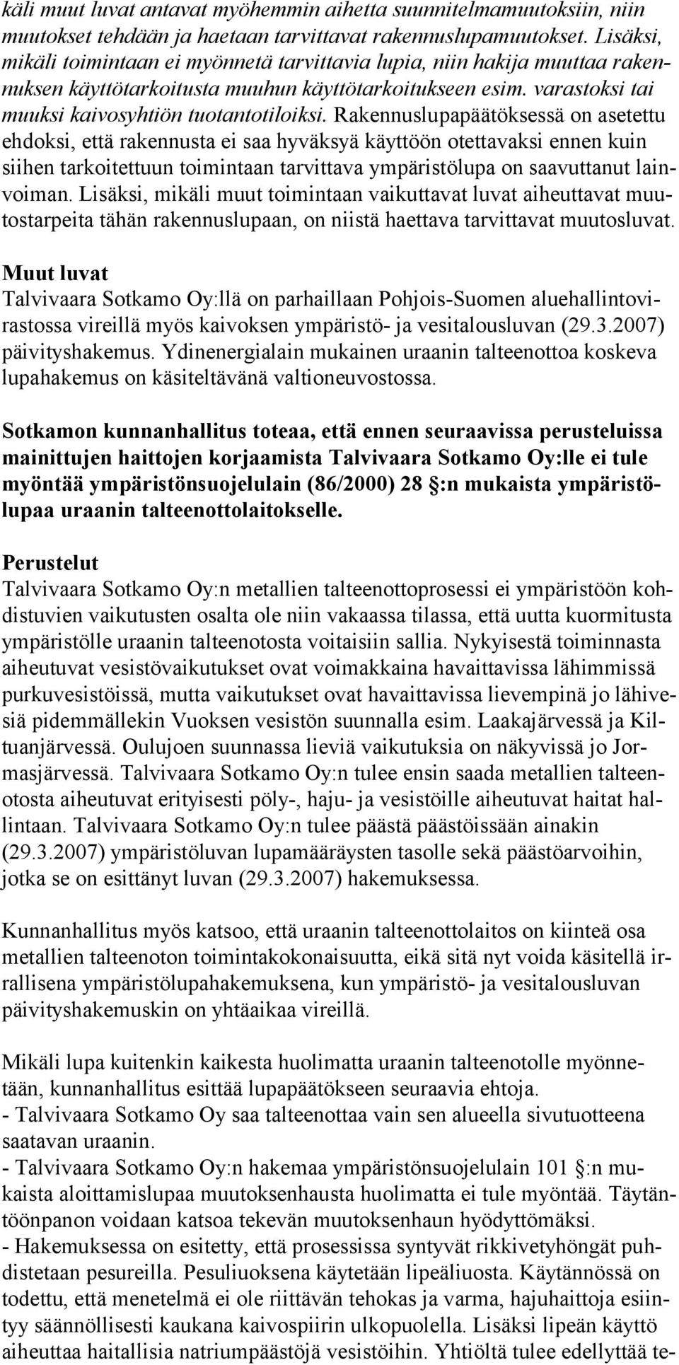 Rakennuslupapäätöksessä on asetettu ehdoksi, että ra kennusta ei saa hyväksyä käyttöön otettavaksi ennen kuin sii hen tar koitet tuun toimintaan tarvittava ympäristölupa on saavuttanut lainvoi man.