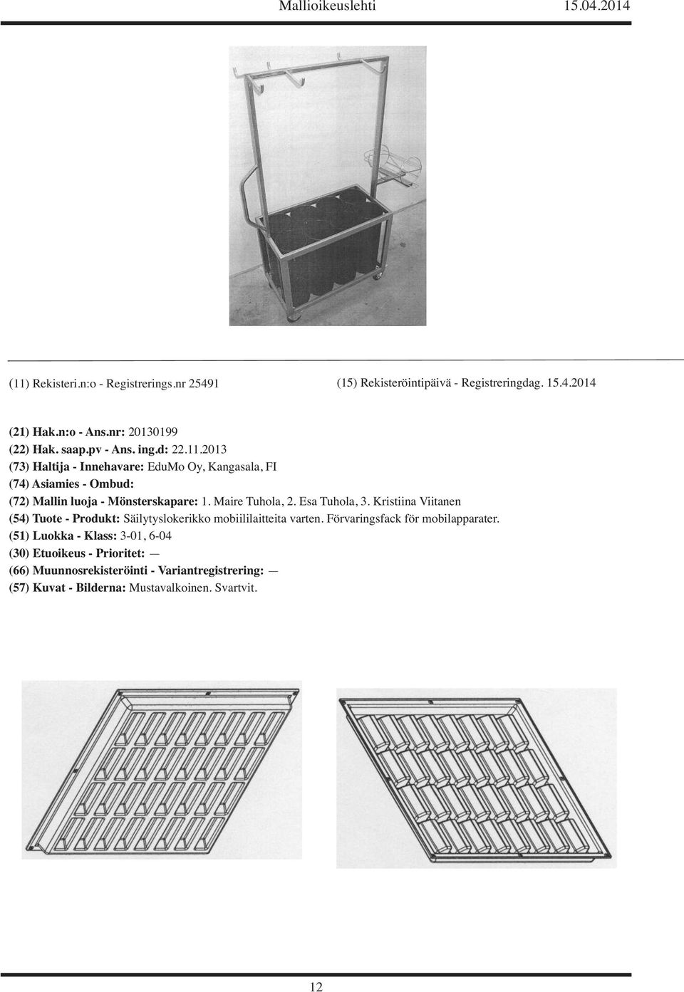 2013 (73) Haltija - Innehavare: EduMo Oy, Kangasala, FI (74) Asiamies - Ombud: (72) Mallin luoja - Mönsterskapare: 1.