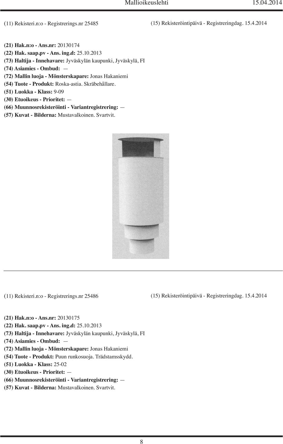 (51) Luokka - Klass: 9-09 (11) Rekisteri.n:o - Registrerings.nr 25486 (15) Rekisteröintipäivä - Registreringdag. 15.4.2014 (21) Hak.n:o - Ans.nr: 20130175 (22) Hak. saap.pv - Ans.