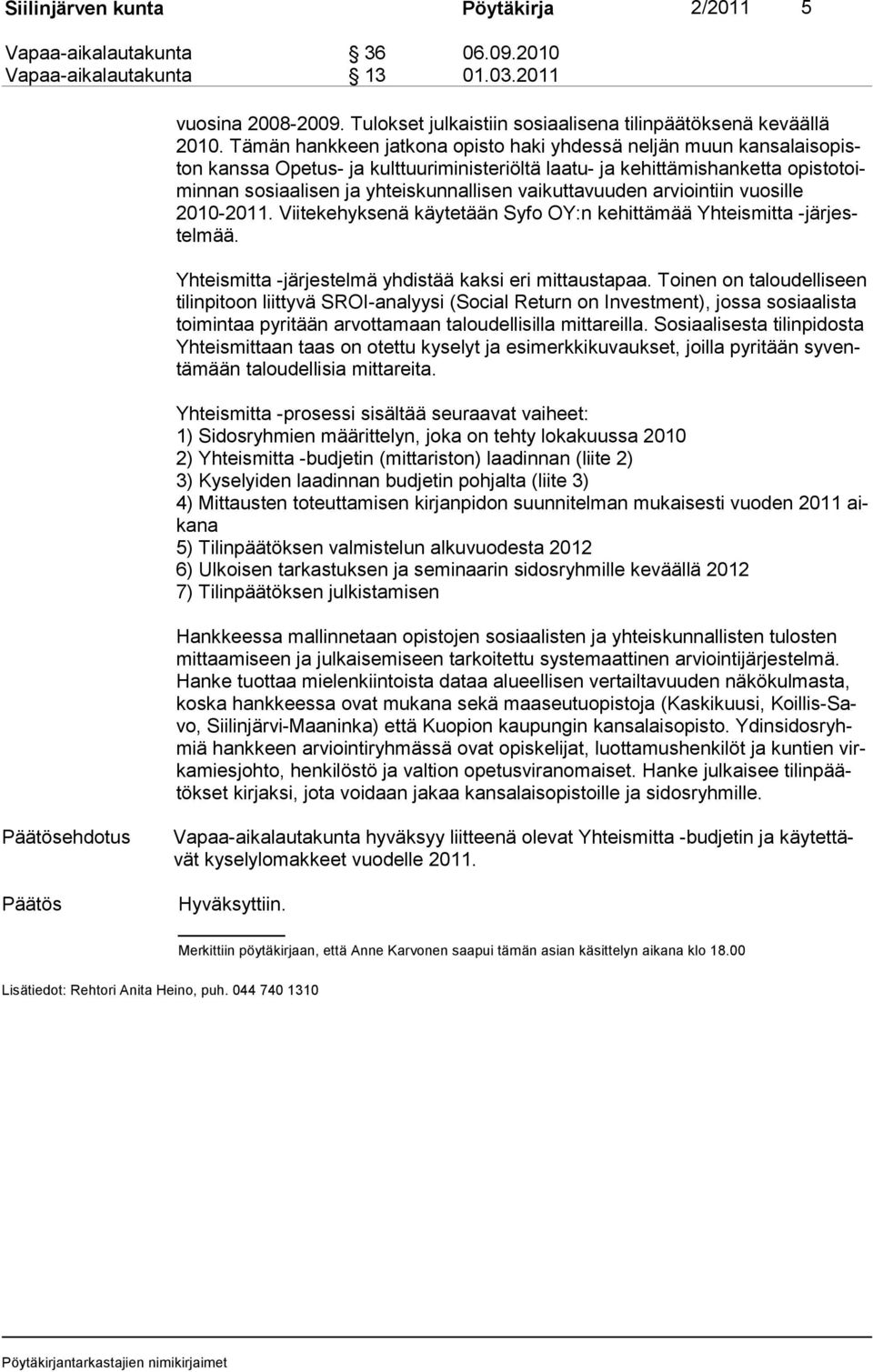 vaikuttavuuden arviointiin vuosille 2010-2011. Viitekehyksenä käytetään Syfo OY:n kehittämää Yhteismitta -järjestelmää. Yhteismitta -järjestelmä yhdistää kaksi eri mittaustapaa.