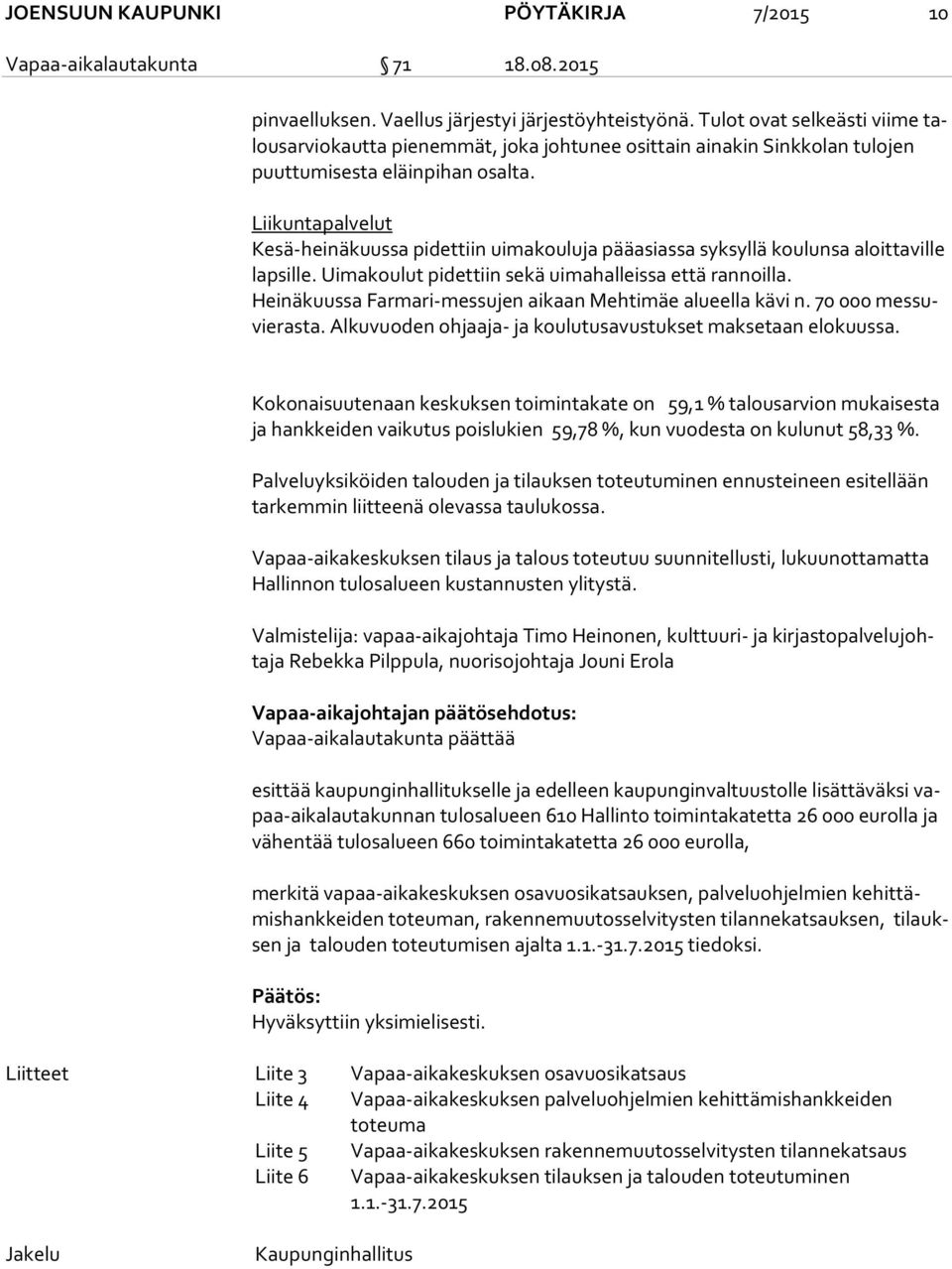 Liikuntapalvelut Kesä-heinäkuussa pidettiin uimakouluja pääasiassa syksyllä koulunsa aloittaville lap sil le. Uimakoulut pidettiin sekä uimahalleissa että rannoilla.