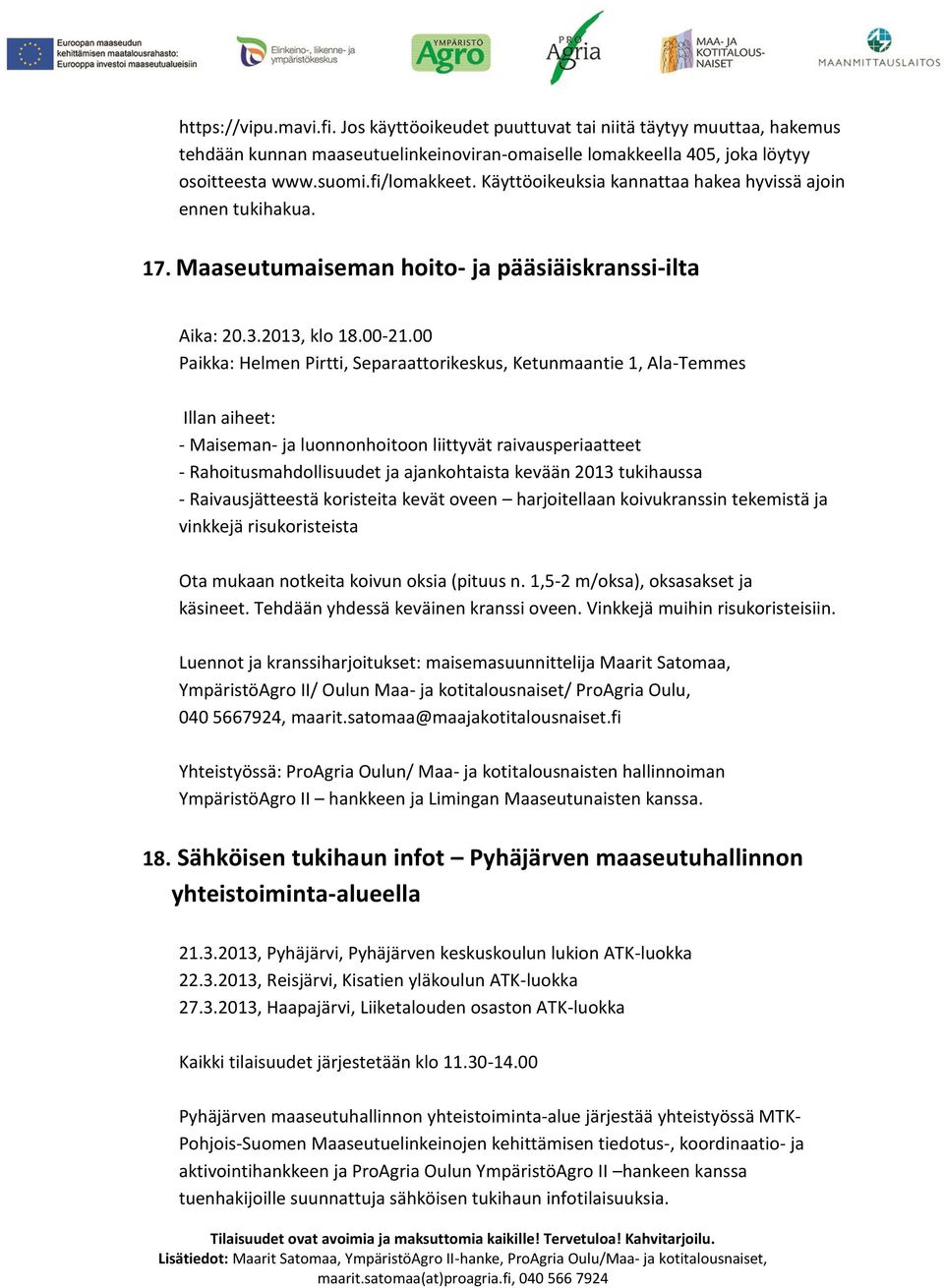 00 Paikka: Helmen Pirtti, Separaattorikeskus, Ketunmaantie 1, Ala-Temmes Illan aiheet: - Maiseman- ja luonnonhoitoon liittyvät raivausperiaatteet - Rahoitusmahdollisuudet ja ajankohtaista kevään 2013