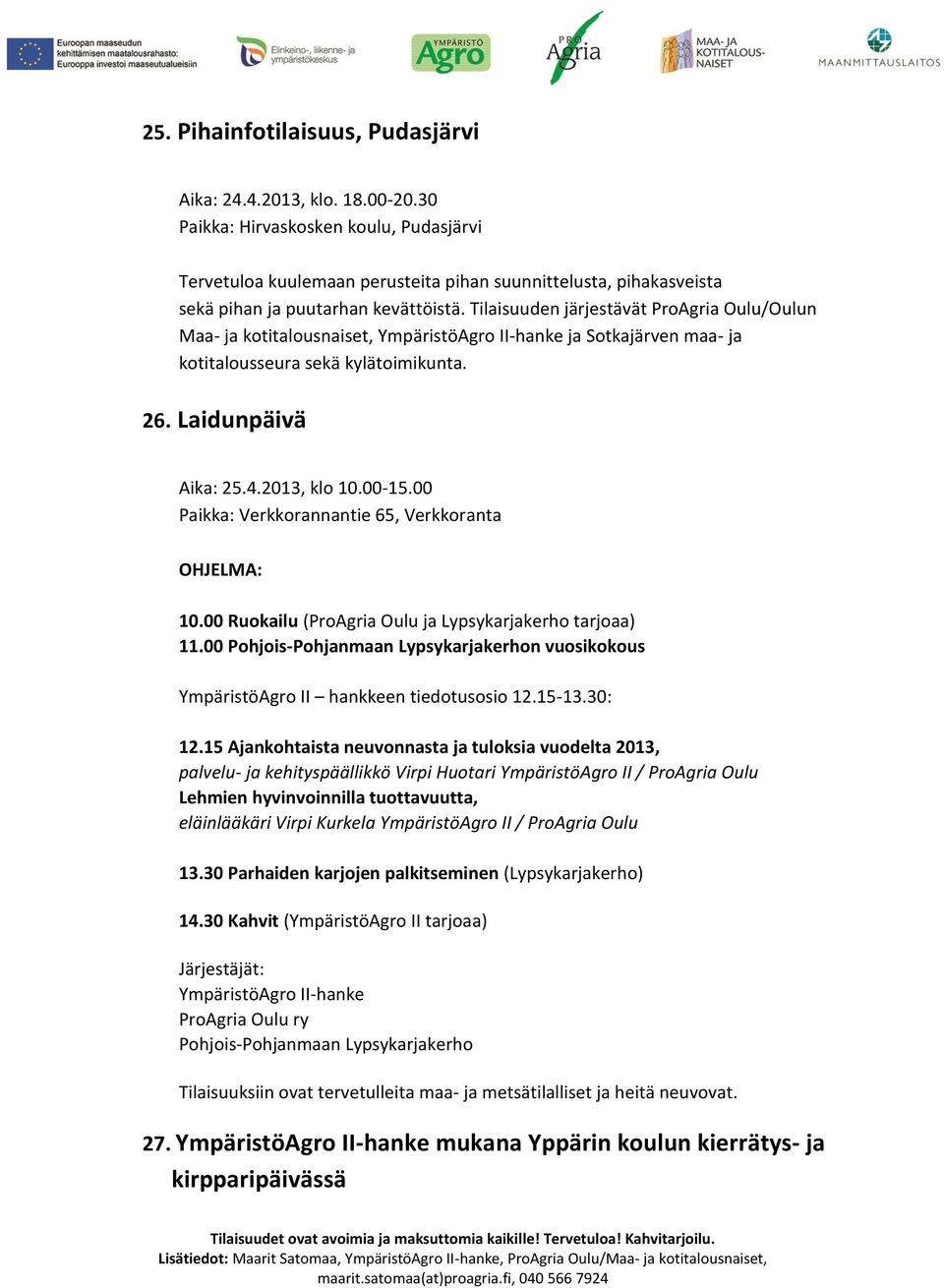 Tilaisuuden järjestävät ProAgria Oulu/Oulun Maa- ja kotitalousnaiset, YmpäristöAgro II-hanke ja Sotkajärven maa- ja kotitalousseura sekä kylätoimikunta. 26. Laidunpäivä Aika: 25.4.2013, klo 10.00-15.