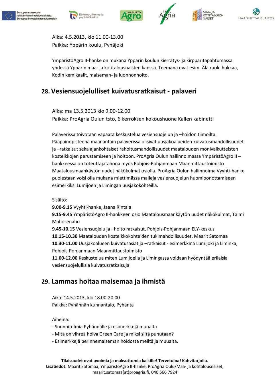 00 Paikka: ProAgria Oulun tsto, 6 kerroksen kokoushuone Kallen kabinetti Palaverissa toivotaan vapaata keskustelua vesiensuojelun ja hoidon tiimoilta.