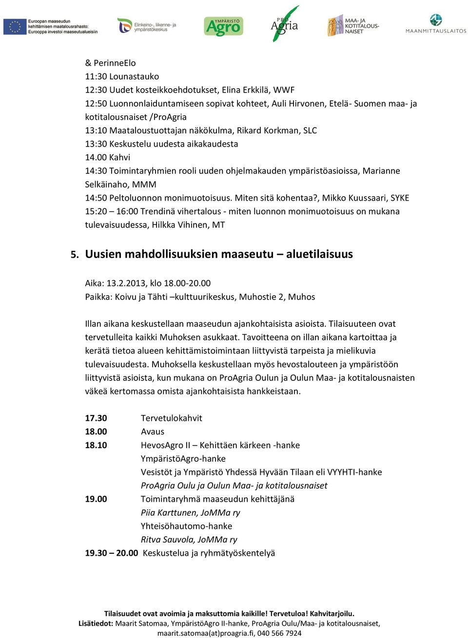 00 Kahvi 14:30 Toimintaryhmien rooli uuden ohjelmakauden ympäristöasioissa, Marianne Selkäinaho, MMM 14:50 Peltoluonnon monimuotoisuus. Miten sitä kohentaa?