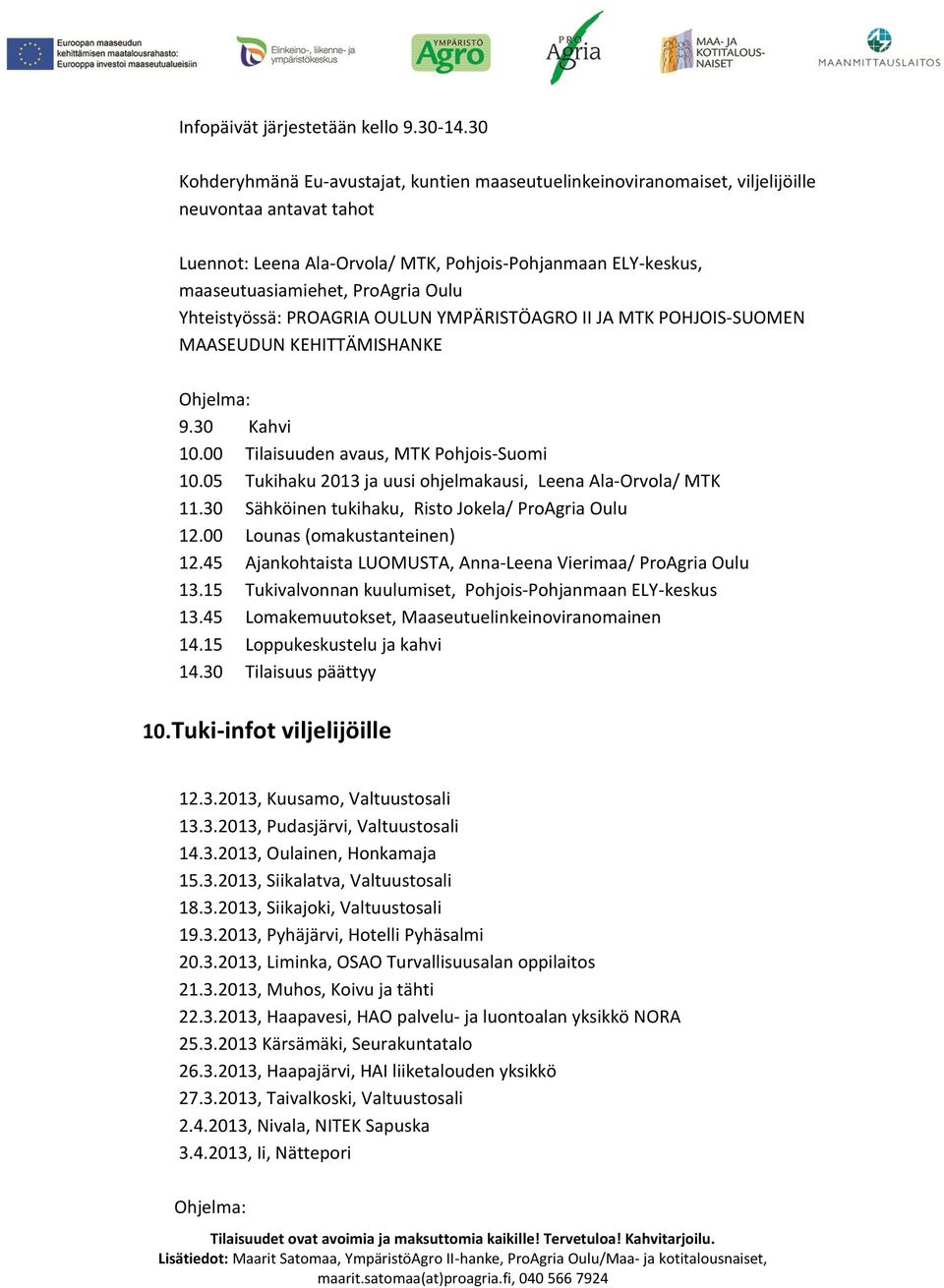 Oulu Yhteistyössä: PROAGRIA OULUN YMPÄRISTÖAGRO II JA MTK POHJOIS-SUOMEN MAASEUDUN KEHITTÄMISHANKE Ohjelma: 9.30 Kahvi 10.00 Tilaisuuden avaus, MTK Pohjois-Suomi 10.