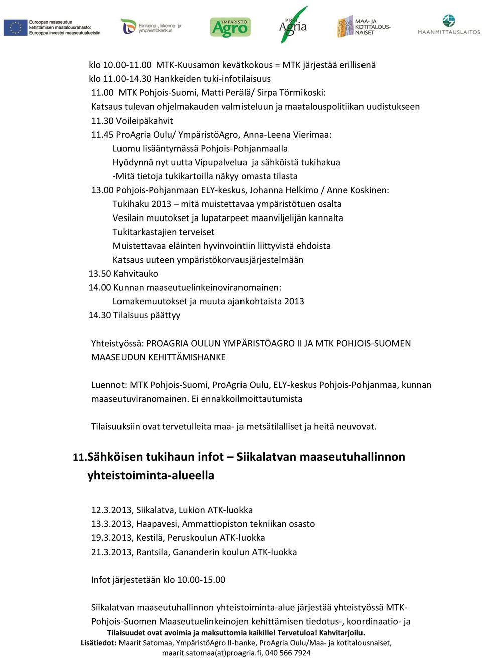 45 ProAgria Oulu/ YmpäristöAgro, Anna-Leena Vierimaa: Luomu lisääntymässä Pohjois-Pohjanmaalla Hyödynnä nyt uutta Vipupalvelua ja sähköistä tukihakua -Mitä tietoja tukikartoilla näkyy omasta tilasta