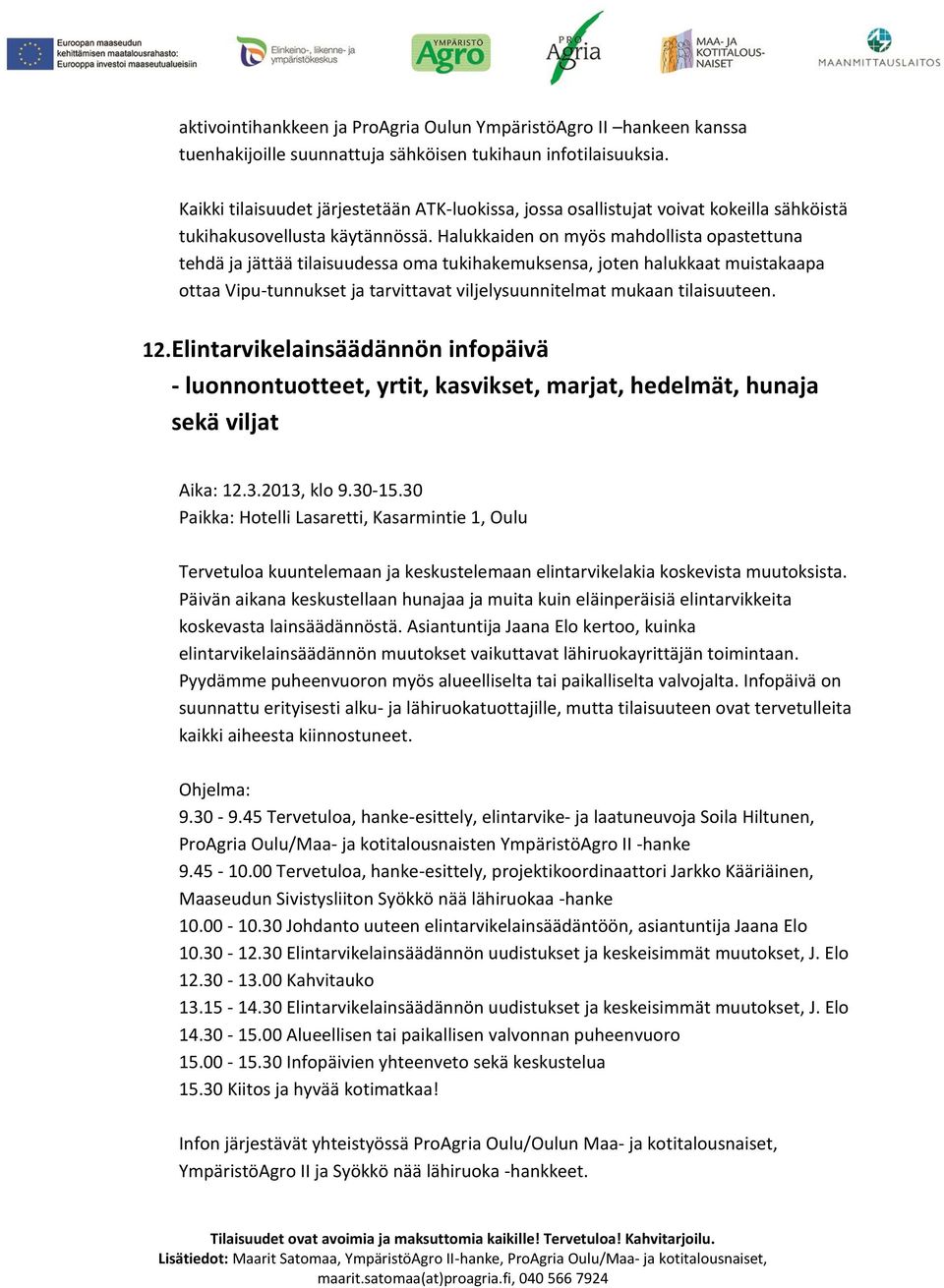 Halukkaiden on myös mahdollista opastettuna tehdä ja jättää tilaisuudessa oma tukihakemuksensa, joten halukkaat muistakaapa ottaa Vipu-tunnukset ja tarvittavat viljelysuunnitelmat mukaan tilaisuuteen.