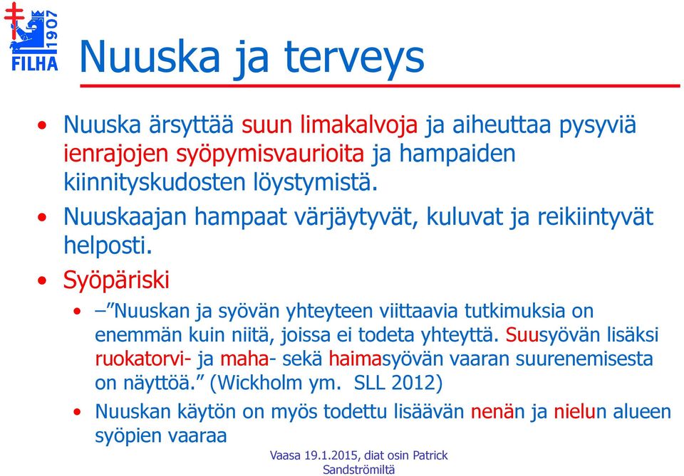 Syöpäriski Nuuskan ja syövän yhteyteen viittaavia tutkimuksia on enemmän kuin niitä, joissa ei todeta yhteyttä.