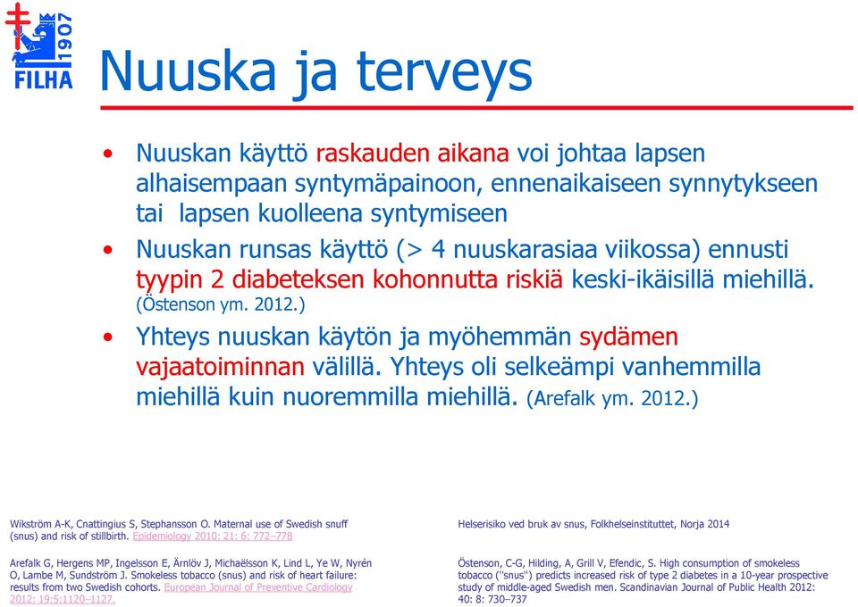 Yhteys oli selkeämpi vanhemmilla miehillä kuin nuoremmilla miehillä. (Arefalk ym. 2012.) Wikström A-K, Cnattingius S, Stephansson O. Maternal use of Swedish snuff (snus) and risk of stillbirth.