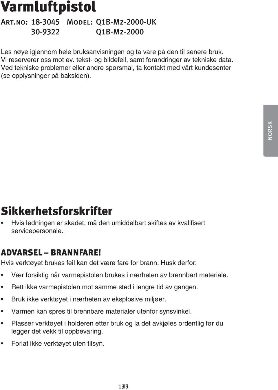 NORSK Sikkerhetsforskrifter Hvis ledningen er skadet, må den umiddelbart skiftes av kvalifisert servicepersonale. ADVARSEL BRANNFARE! Hvis verktøyet brukes feil kan det være fare for brann.