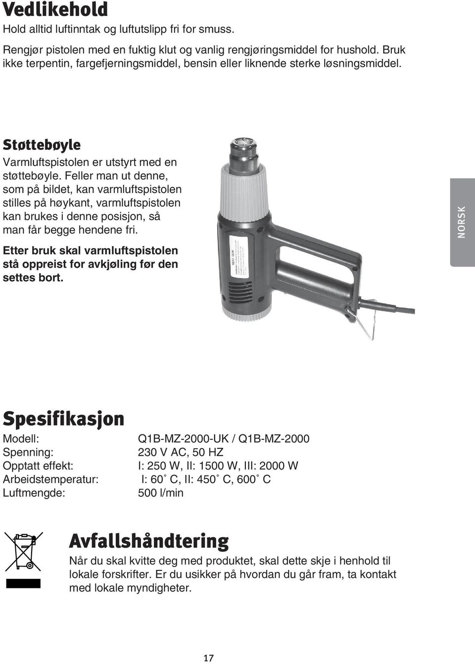 Feller man ut denne, som på bildet, kan varmluftspistolen stilles på høykant, varmluftspistolen kan brukes i denne posisjon, så man får begge hendene fri.