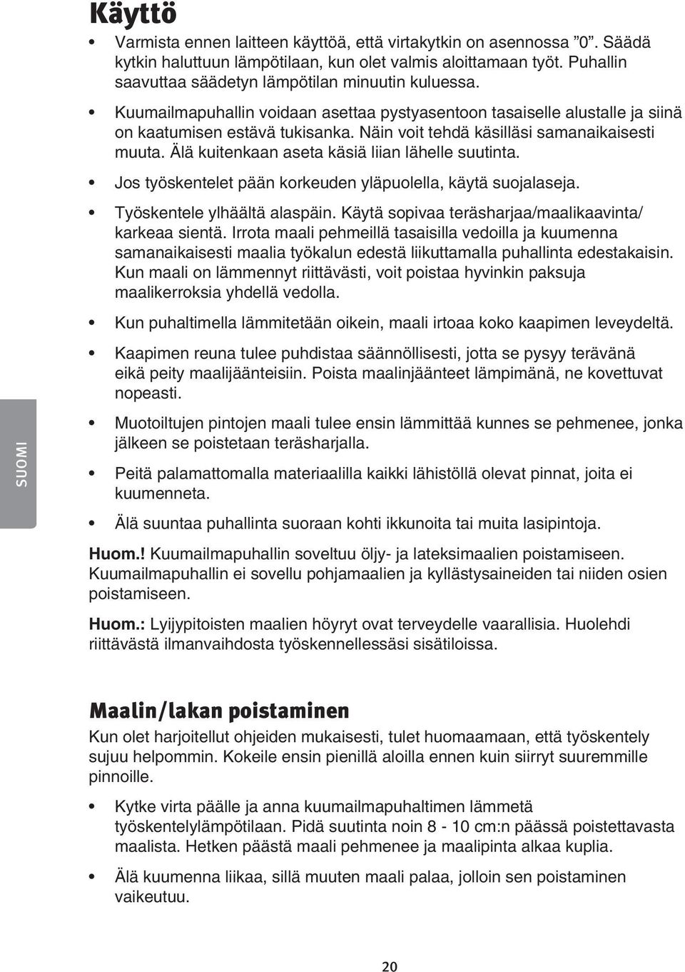 Näin voit tehdä käsilläsi samanaikaisesti muuta. Älä kuitenkaan aseta käsiä liian lähelle suutinta. Jos työskentelet pään korkeuden yläpuolella, käytä suojalaseja. Työskentele ylhäältä alaspäin.