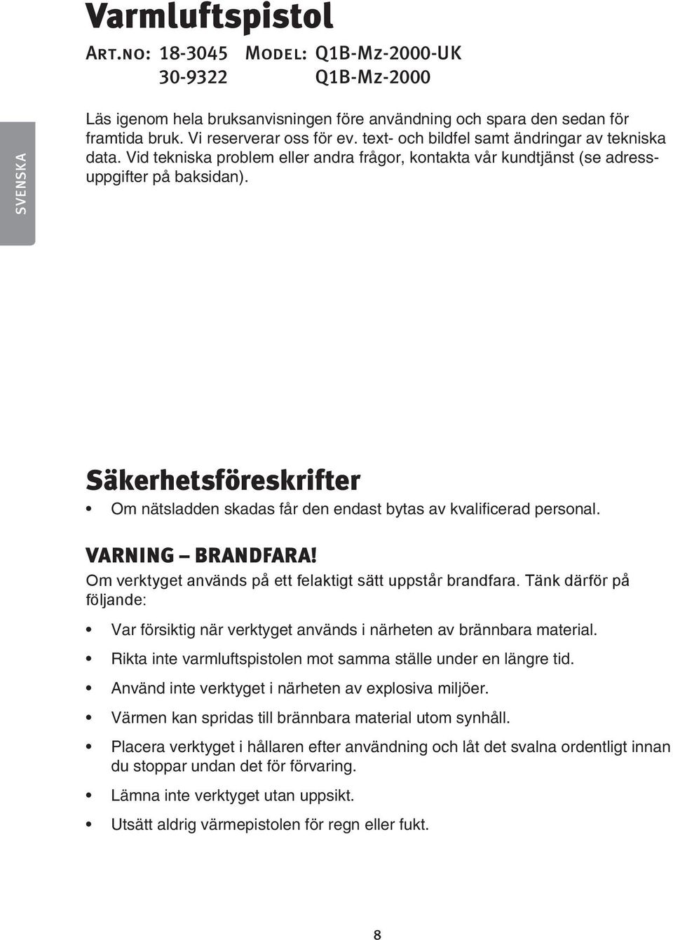 Säkerhetsföreskrifter Om nätsladden skadas får den endast bytas av kvalificerad personal. VARNING BRANDFARA! Om verktyget används på ett felaktigt sätt uppstår brandfara.