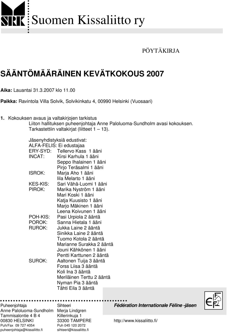 Jäsenyhdistyksiä edustivat: ALFA-FELIS: Ei edustajaa ERY-SYD: Tellervo Kass 1 ääni INCAT: Kirsi Karhula 1 ääni Seppo Ihalainen 1 ääni Pirjo Teräsalmi 1 ääni ISROK: Marja Aho 1 ääni Iila Melarto 1