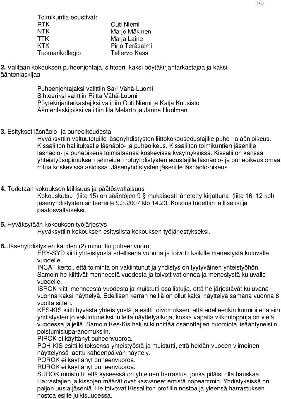 Pöytäkirjantarkastajiksi valittiin Outi Niemi ja Katja Kuusisto Ääntenlaskijoiksi valittiin Iila Melarto ja Janna Huolman 3.