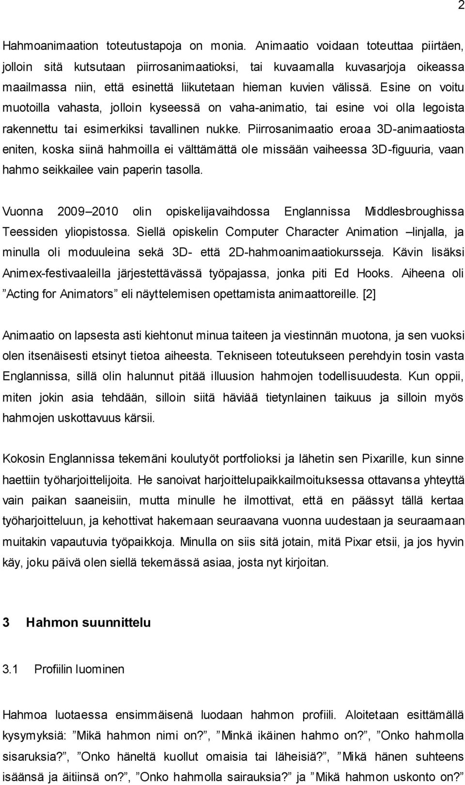 Esine on voitu muotoilla vahasta, jolloin kyseessä on vaha-animatio, tai esine voi olla legoista rakennettu tai esimerkiksi tavallinen nukke.