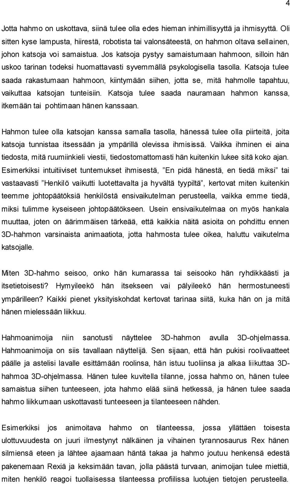 Jos katsoja pystyy samaistumaan hahmoon, silloin hän uskoo tarinan todeksi huomattavasti syvemmällä psykologisella tasolla.