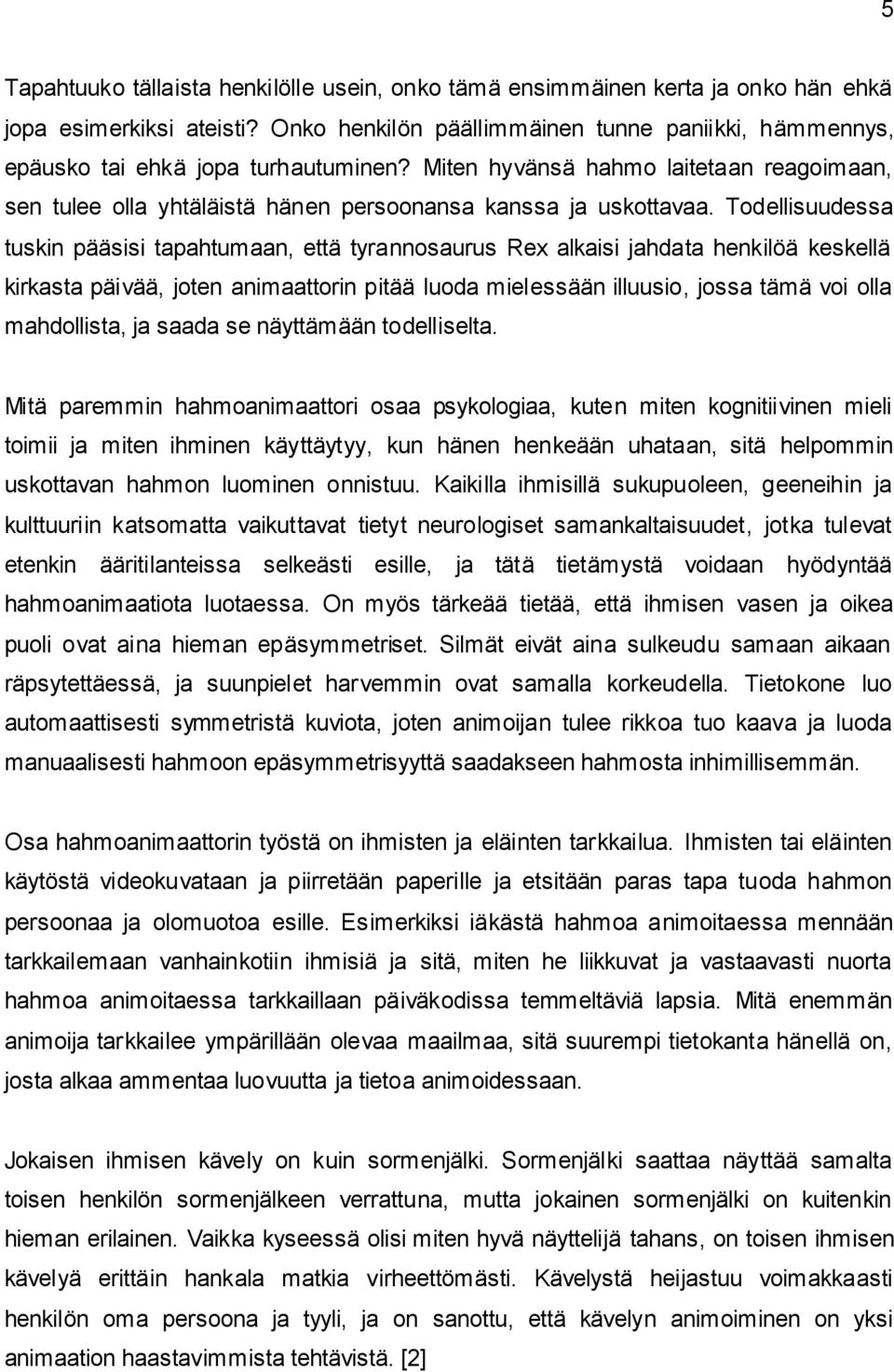 Todellisuudessa tuskin pääsisi tapahtumaan, että tyrannosaurus Rex alkaisi jahdata henkilöä keskellä kirkasta päivää, joten animaattorin pitää luoda mielessään illuusio, jossa tämä voi olla