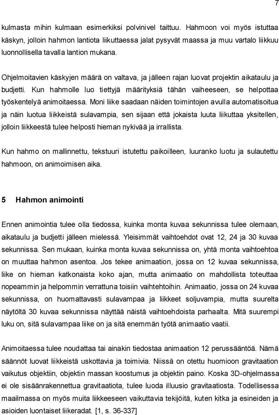 Ohjelmoitavien käskyjen määrä on valtava, ja jälleen rajan luovat projektin aikataulu ja budjetti. Kun hahmolle luo tiettyjä määrityksiä tähän vaiheeseen, se helpottaa työskentelyä animoitaessa.