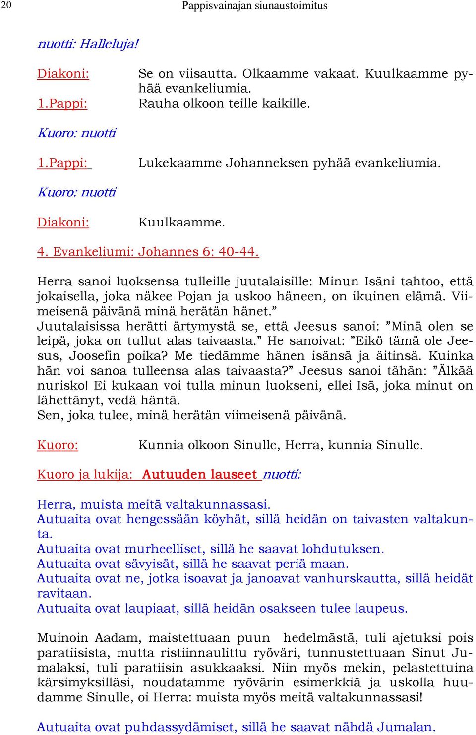 Herra sanoi luoksensa tulleille juutalaisille: Minun Isäni tahtoo, että jokaisella, joka näkee Pojan ja uskoo häneen, on ikuinen elämä. Viimeisenä päivänä minä herätän hänet.