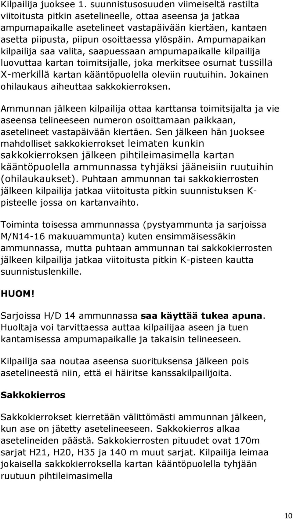 Ampumapaikan kilpailija saa valita, saapuessaan ampumapaikalle kilpailija luovuttaa kartan toimitsijalle, joka merkitsee osumat tussilla X-merkillä kartan kääntöpuolella oleviin ruutuihin.