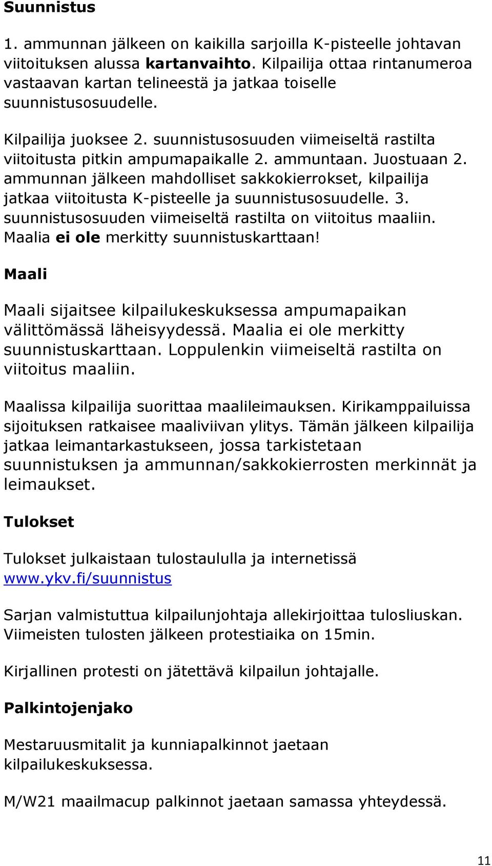 ammuntaan. Juostuaan 2. ammunnan jälkeen mahdolliset sakkokierrokset, kilpailija jatkaa viitoitusta K-pisteelle ja suunnistusosuudelle. 3. suunnistusosuuden viimeiseltä rastilta on viitoitus maaliin.