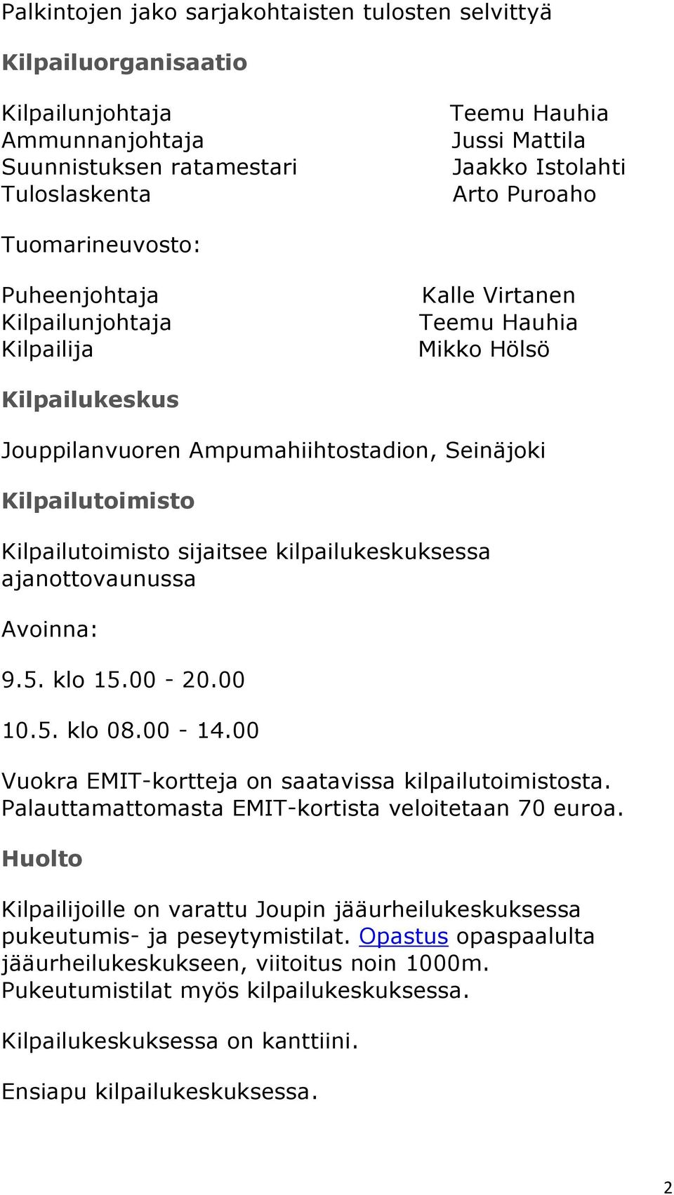 Kilpailutoimisto sijaitsee kilpailukeskuksessa ajanottovaunussa Avoinna: 9.5. klo 15.00-20.00 10.5. klo 08.00-14.00 Vuokra EMIT-kortteja on saatavissa kilpailutoimistosta.