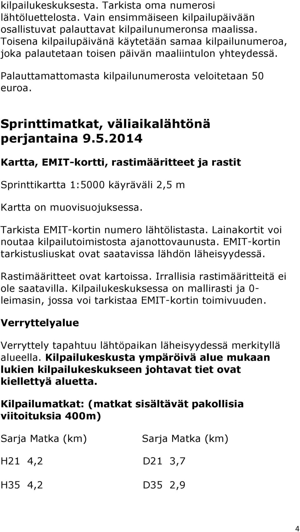 Sprinttimatkat, väliaikalähtönä perjantaina 9.5.2014 Kartta, EMIT-kortti, rastimääritteet ja rastit Sprinttikartta 1:5000 käyräväli 2,5 m Kartta on muovisuojuksessa.